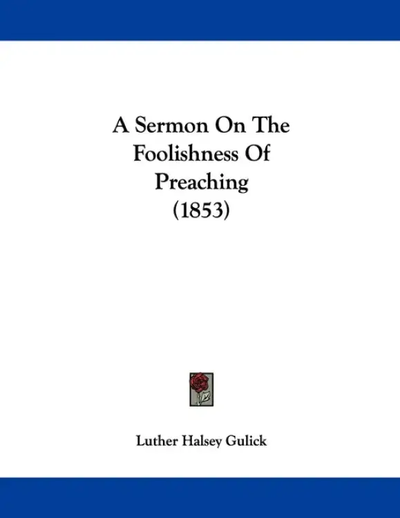 A Sermon On The Foolishness Of Preaching (1853)