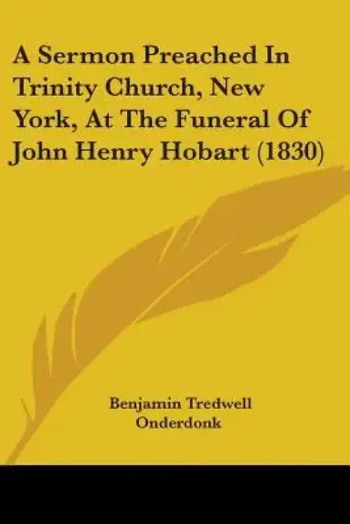 A Sermon Preached In Trinity Church, New York, At The Funeral Of John Henry Hobart (1830)
