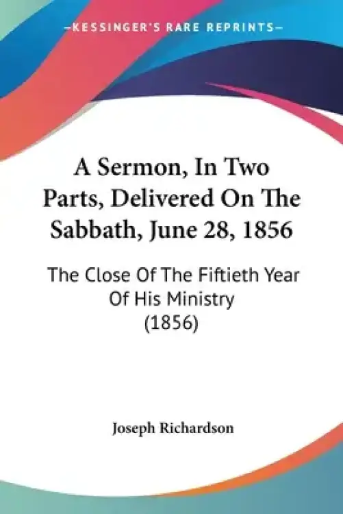 A Sermon, In Two Parts, Delivered On The Sabbath, June 28, 1856: The Close Of The Fiftieth Year Of His Ministry (1856)