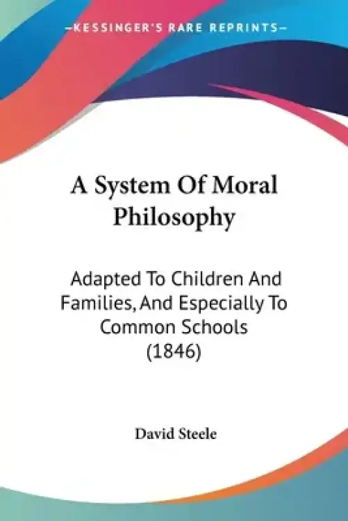 A System Of Moral Philosophy: Adapted To Children And Families, And Especially To Common Schools (1846)