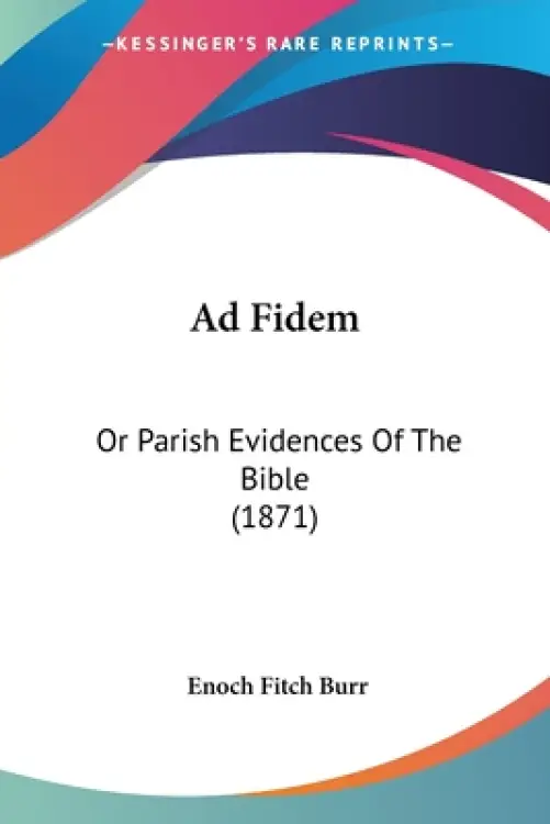 Ad Fidem: Or Parish Evidences Of The Bible (1871)