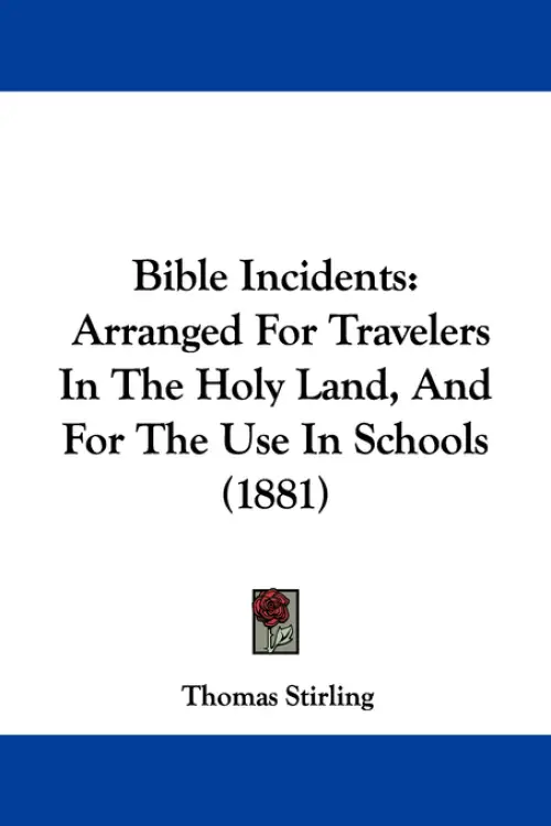 Bible Incidents: Arranged For Travelers In The Holy Land, And For The Use In Schools (1881)