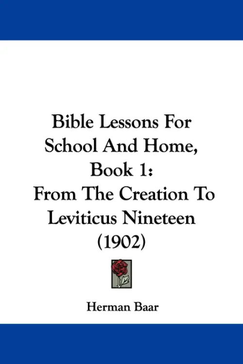 Bible Lessons For School And Home, Book 1: From The Creation To Leviticus Nineteen (1902)