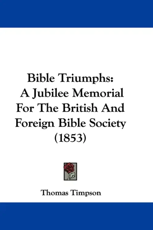 Bible Triumphs: A Jubilee Memorial For The British And Foreign Bible Society (1853)
