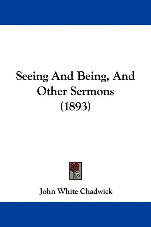 Seeing And Being, And Other Sermons (1893)