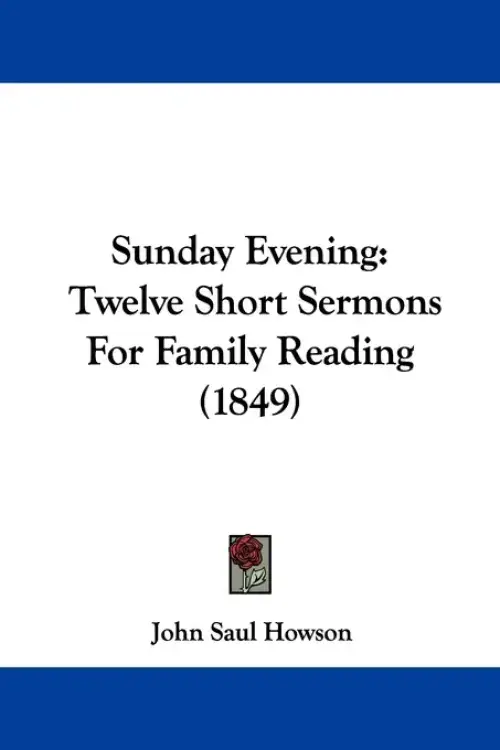 Sunday Evening: Twelve Short Sermons For Family Reading (1849)