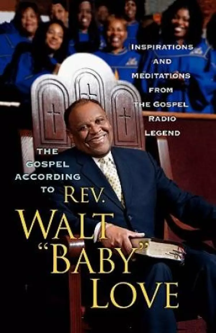 The Gospel According to REV. Walt Baby Love: Inspirations and Meditations from the Gospel Radio Legend