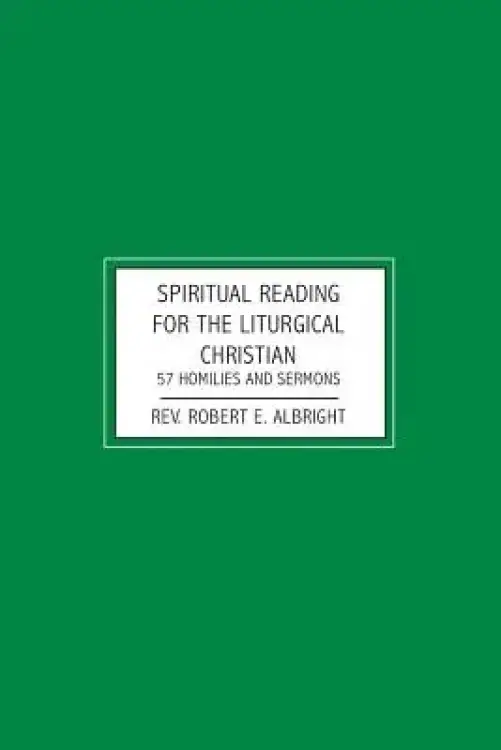 Spiritual Reading for the Liturgical Christian: 57 Homilies and Sermons