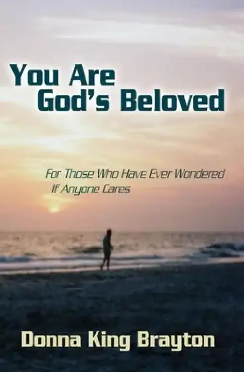 You Are God's Beloved: For Those Who Have Ever Wondered If Anyone Cares