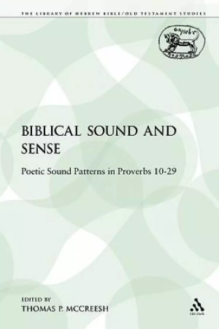 Biblical Sound and Sense: Poetic Sound Patterns in Proverbs 10-29