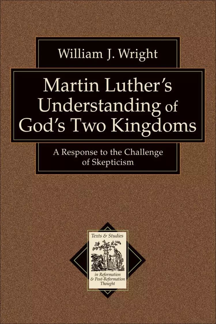 Martin Luther's Understanding of God's Two Kingdoms (Texts and Studies in Reformation and Post-Reformation Thought) [eBook]