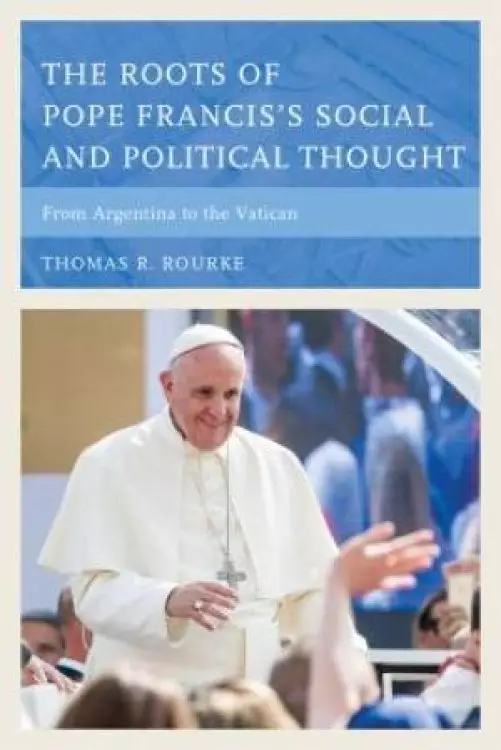The Roots of Pope Francis's Social and Political Thought