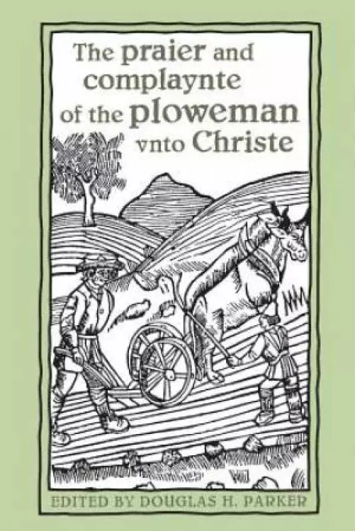 The Praier and Complaynte of the Ploweman Unto Christe