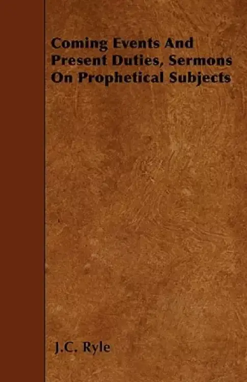 Coming Events And Present Duties, Sermons On Prophetical Subjects