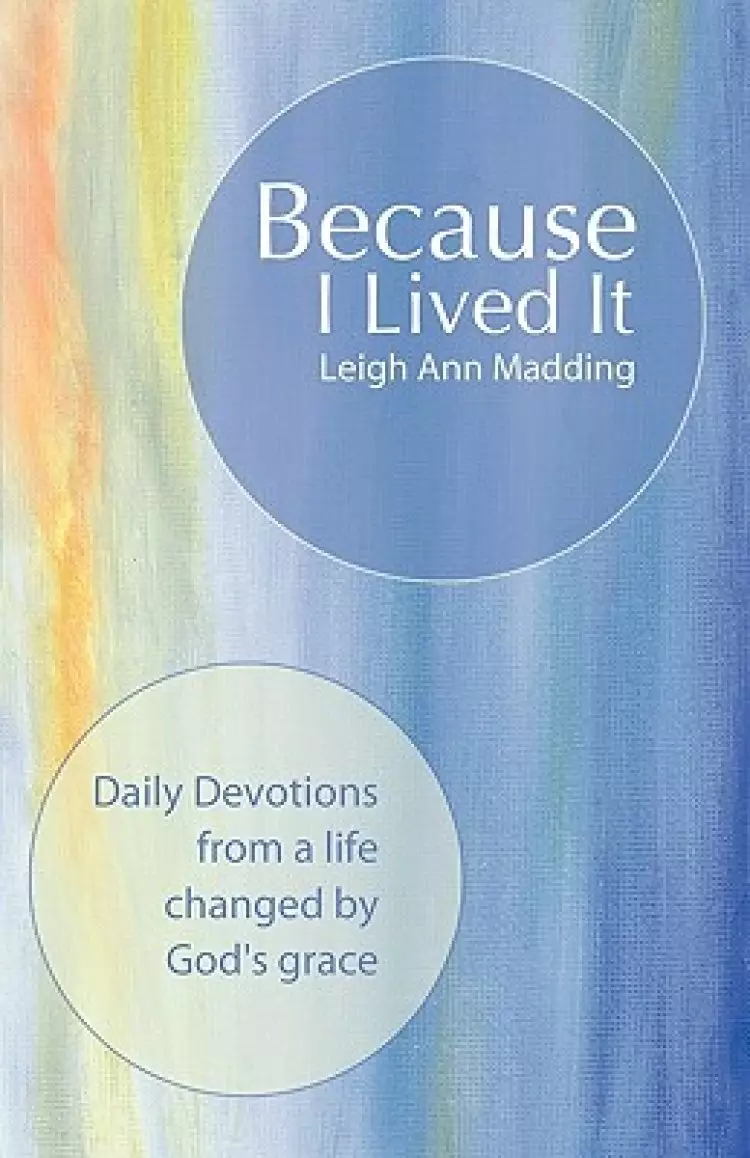 Because I Lived It: Daily Devotions from a Life Changed by God's Grace