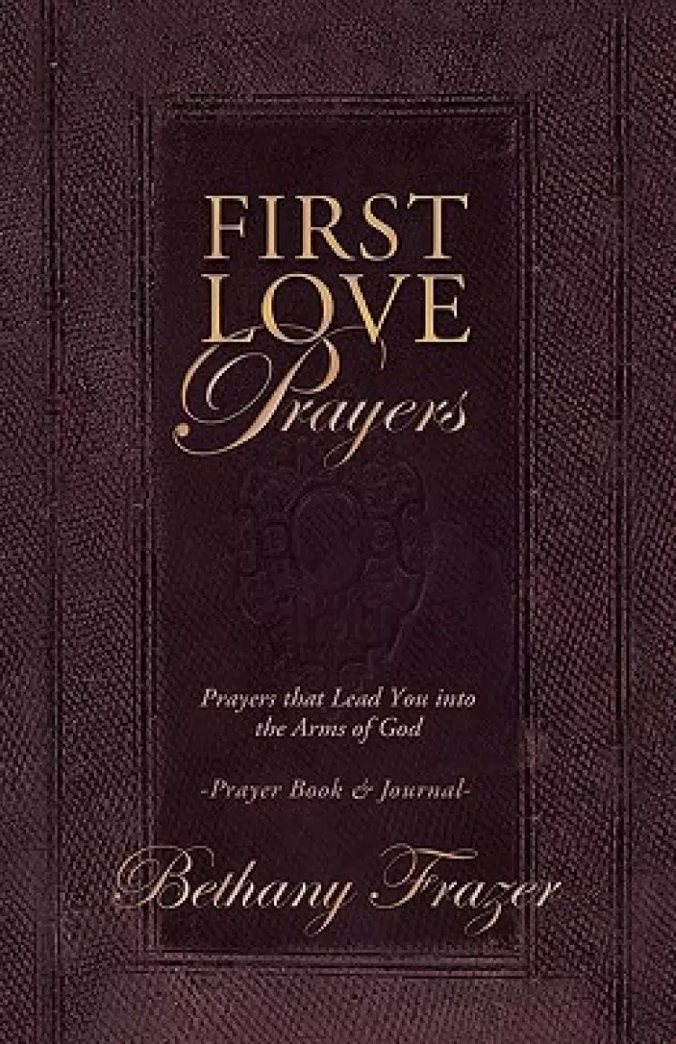 First Love Prayers: Prayers That Lead You Into the Arms of God
