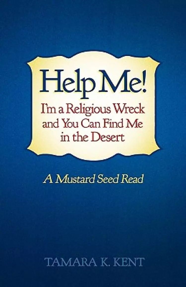 Help Me! I'm a Religious Wreck and You Can Find Me in the Desert: A Mustard Seed Read