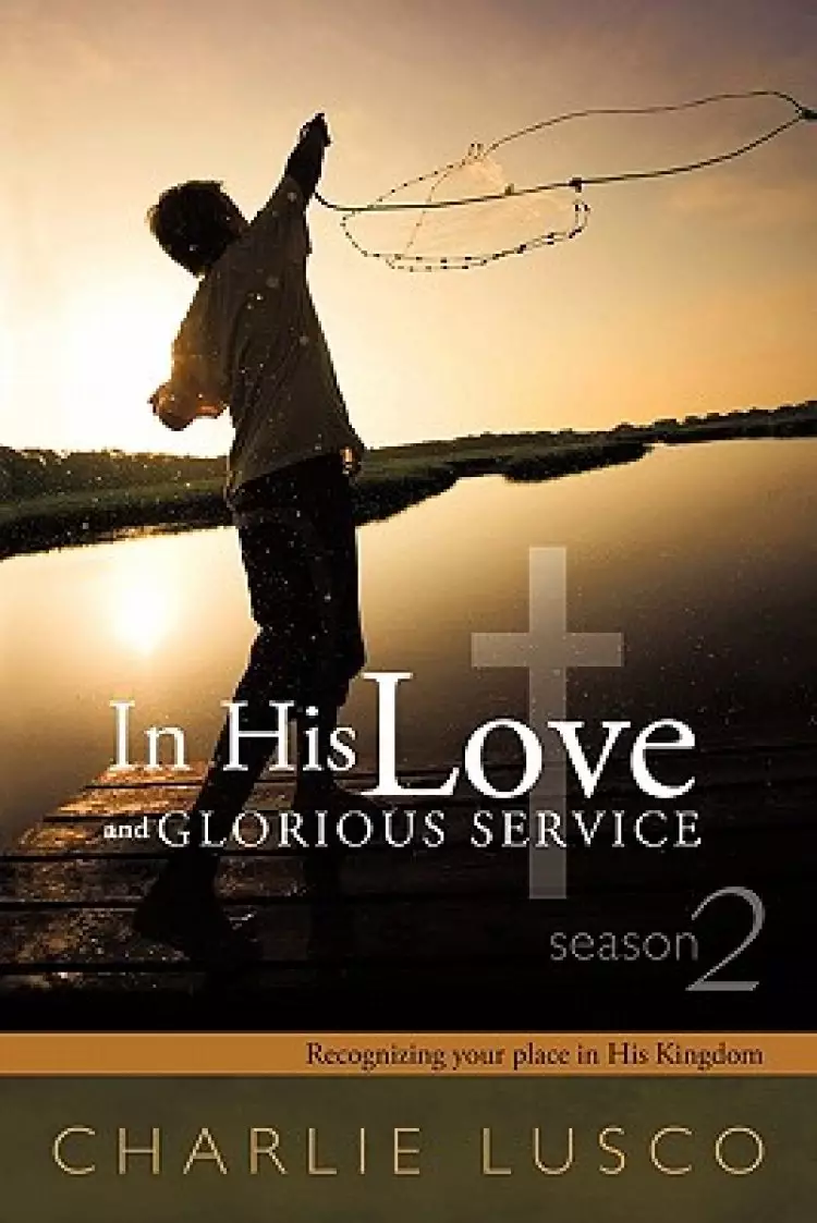 In His Love and Glorious Service: Seasons 2 Recognizing Your Place in His Kingdom