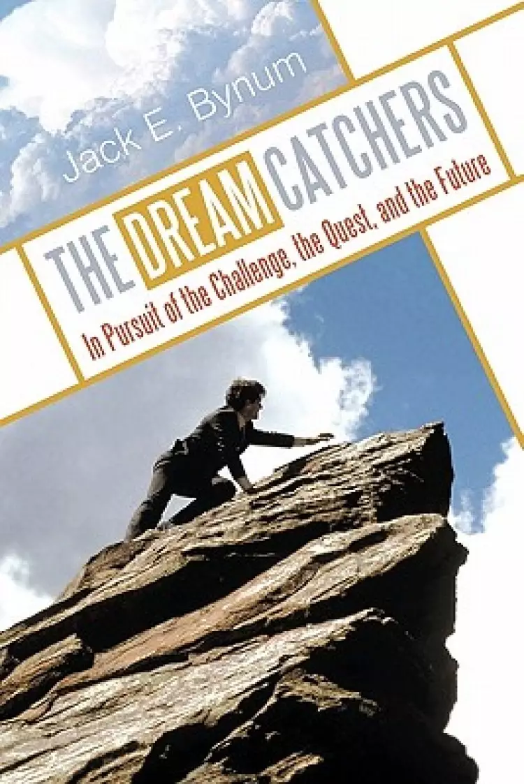 The Dream Catchers: In Pursuit of the Challenge, the Quest, and the Future