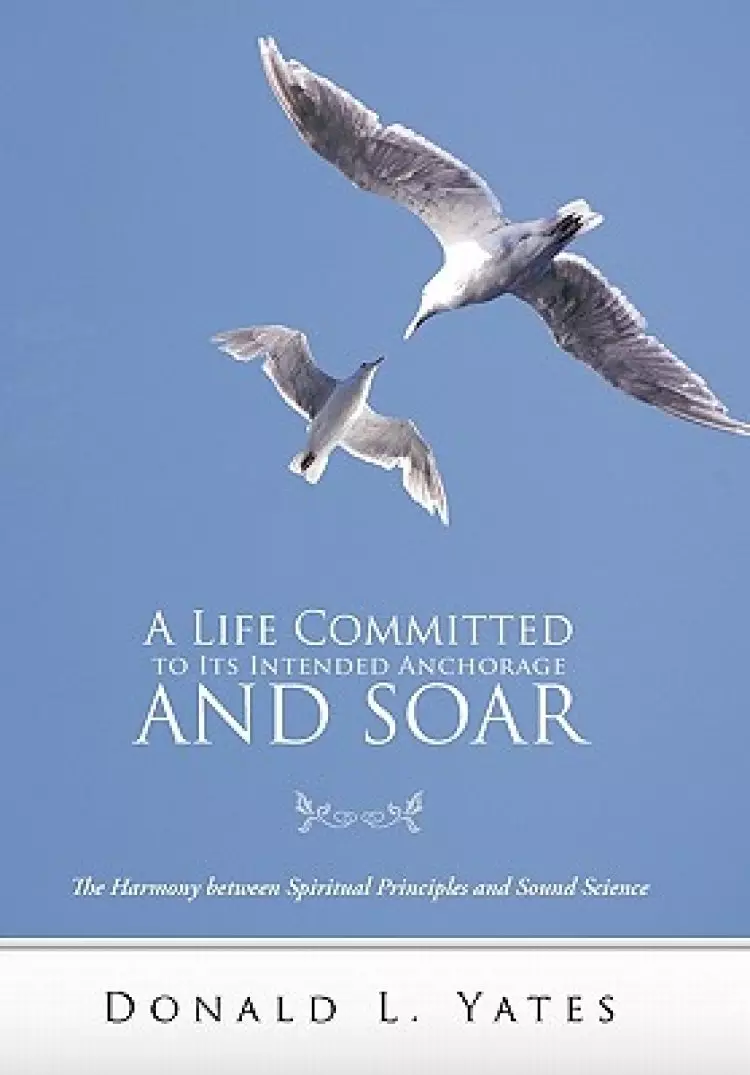 A Life Committed to Its Intended Anchorage and Soar: The Harmony Between Spiritual Principles and Sound Science