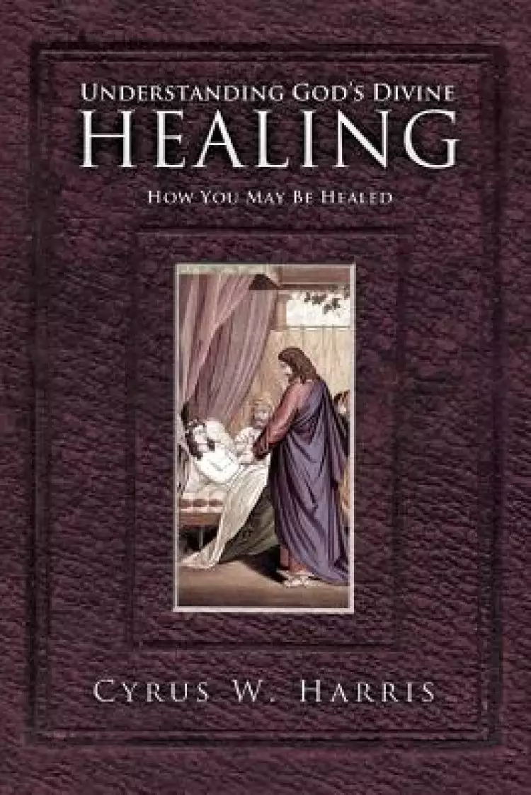 Understanding God's Divine Healing: How You May Be Healed