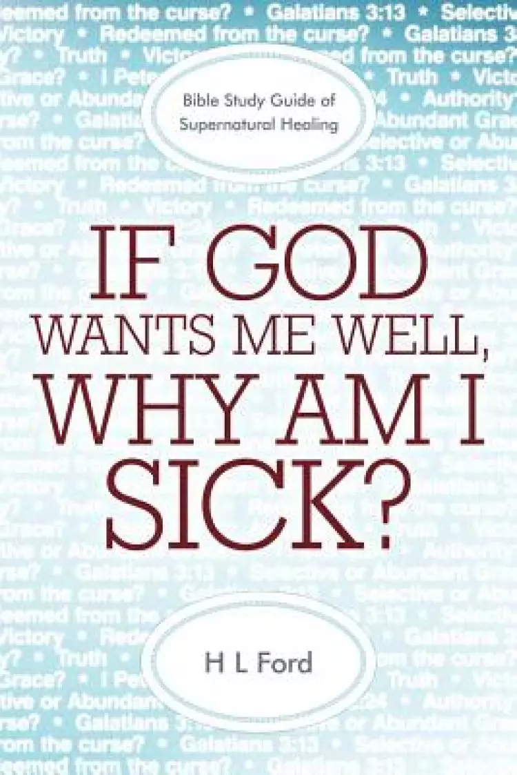 If God Wants Me Well, Why Am I Sick?: A Bible Study Guide of Supernatural Healing