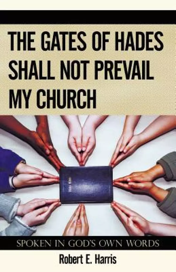 The Gates of Hades Shall Not Prevail My Church: Spoken in God's Own Words
