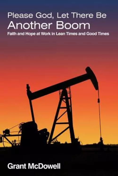 Please God, Let There Be Another Boom: Faith and Hope at Work in Lean Times and Good Times