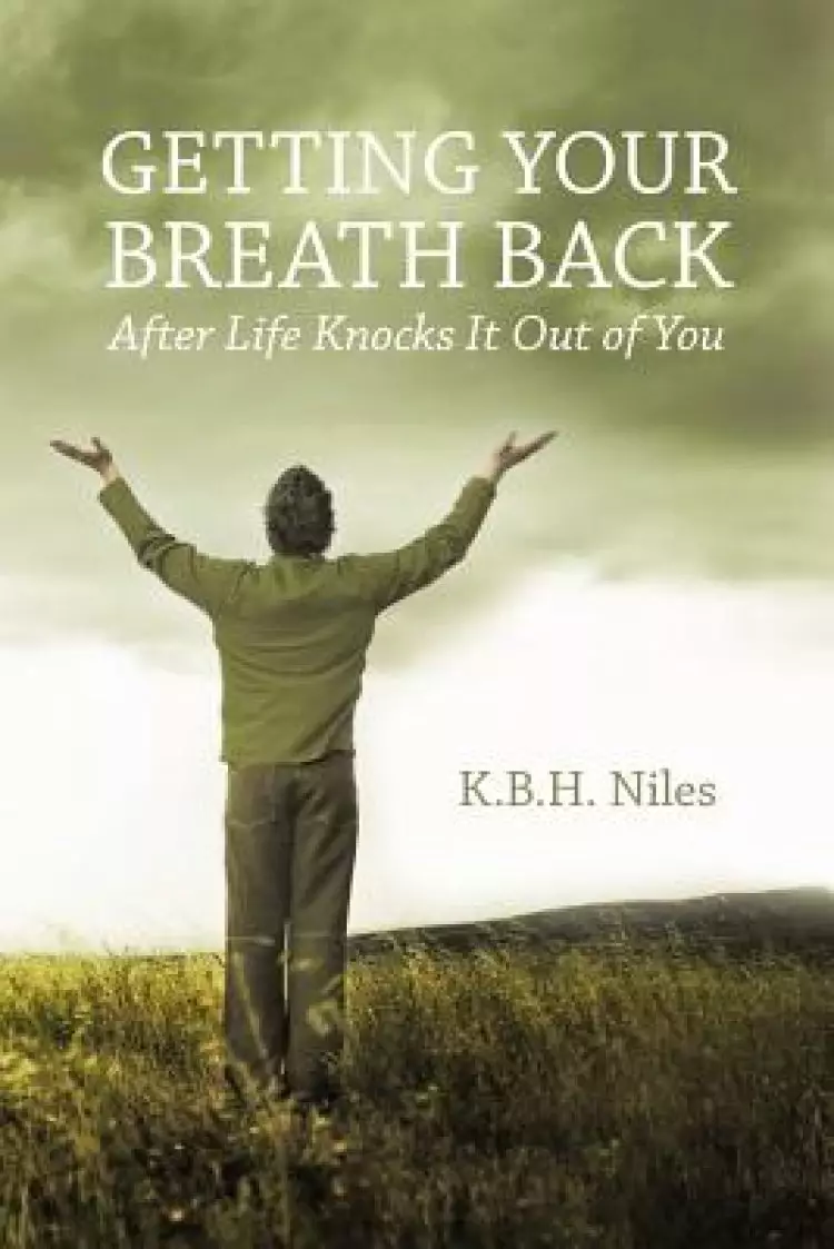 Getting Your Breath Back After Life Knocks It Out of You: A Transparent Journey of Seeking God Through Grief