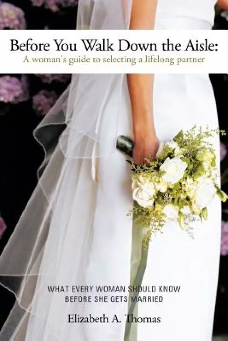 Before You Walk Down the Aisle: A Woman's Guide to Selecting a Lifelong Partner