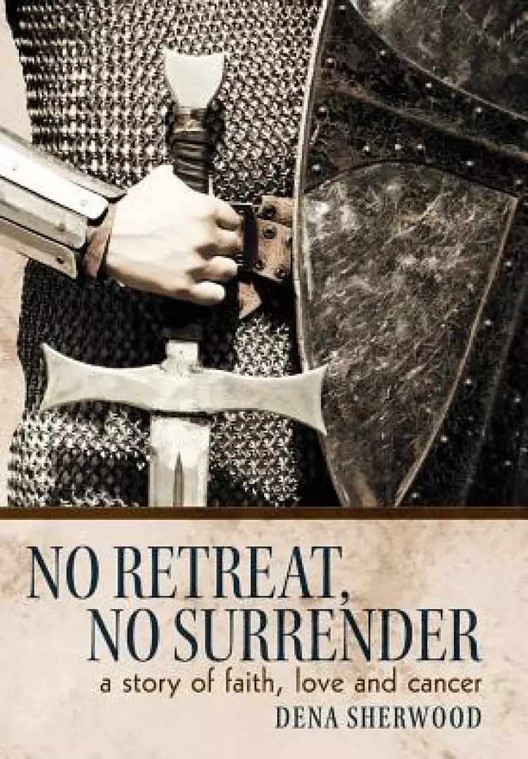No Retreat, No Surrender: A Story of Faith, Love and Cancer.