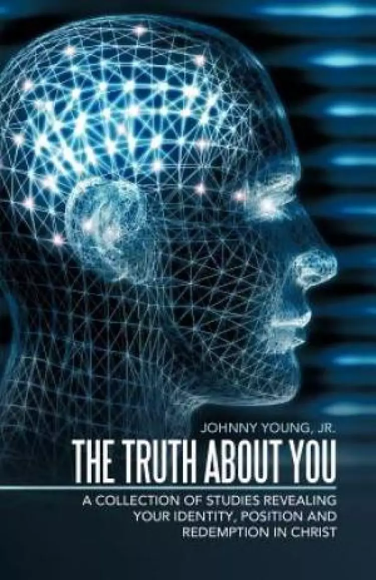 The Truth about You: A Collection of Studies Revealing Your Identity, Position and Redemption in Christ