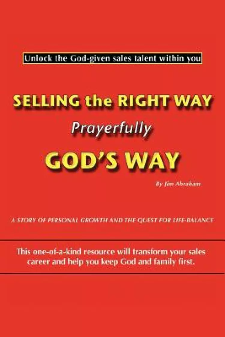 Selling the Right Way, Prayerfully God's Way: Unlock the God-Given Sales Talent Within You