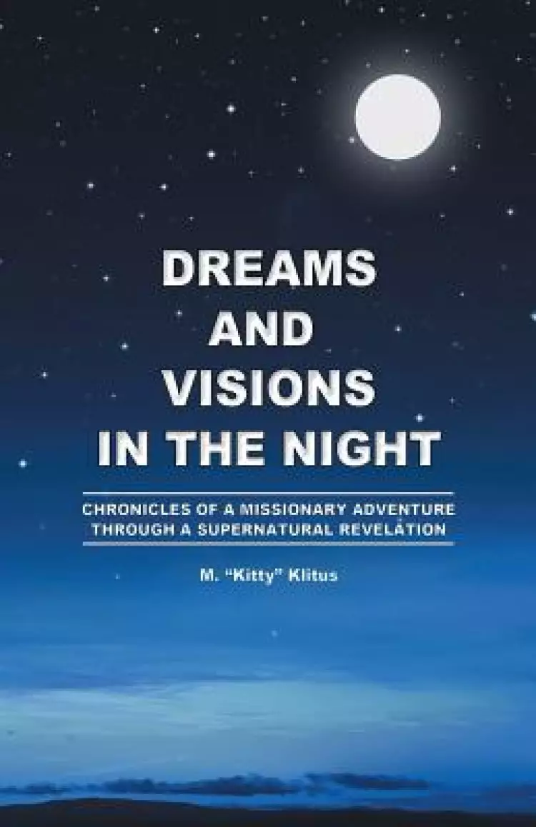 Dreams and Visions in the Night: Chronicles of a Missionary Adventure Through a Supernatural Revelation