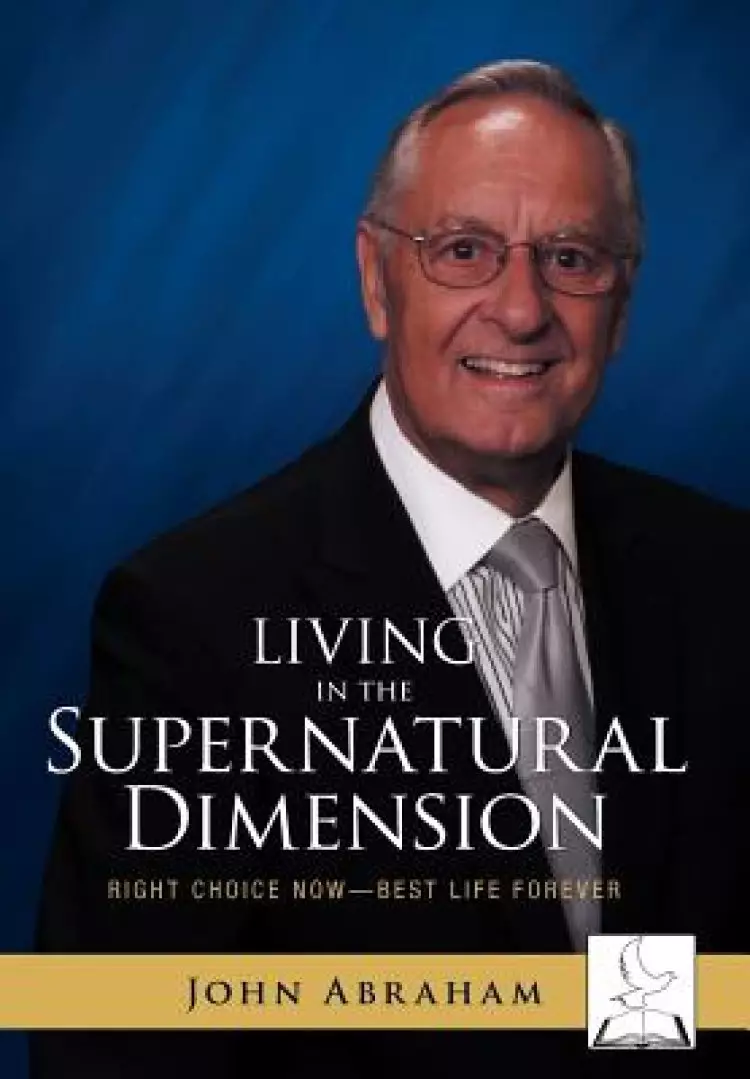 Living in the Supernatural Dimension: Right Choice Now-Best Life Forever