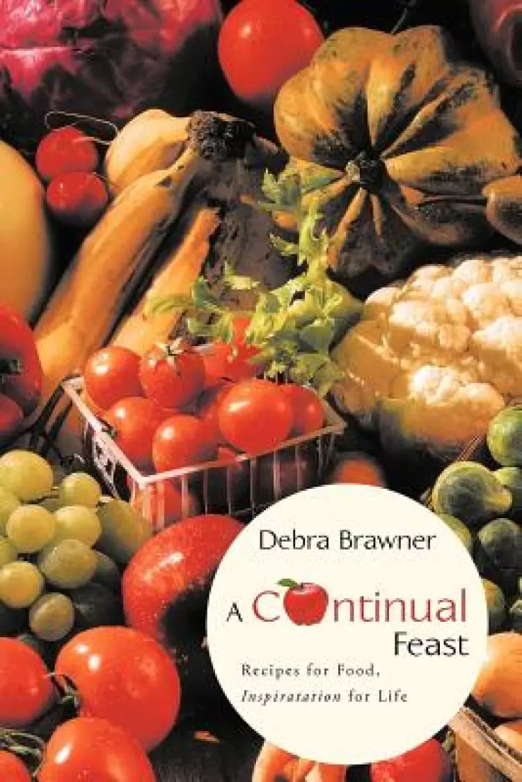 A Continual Feast: Recipes for Food, Inspiratation for Life