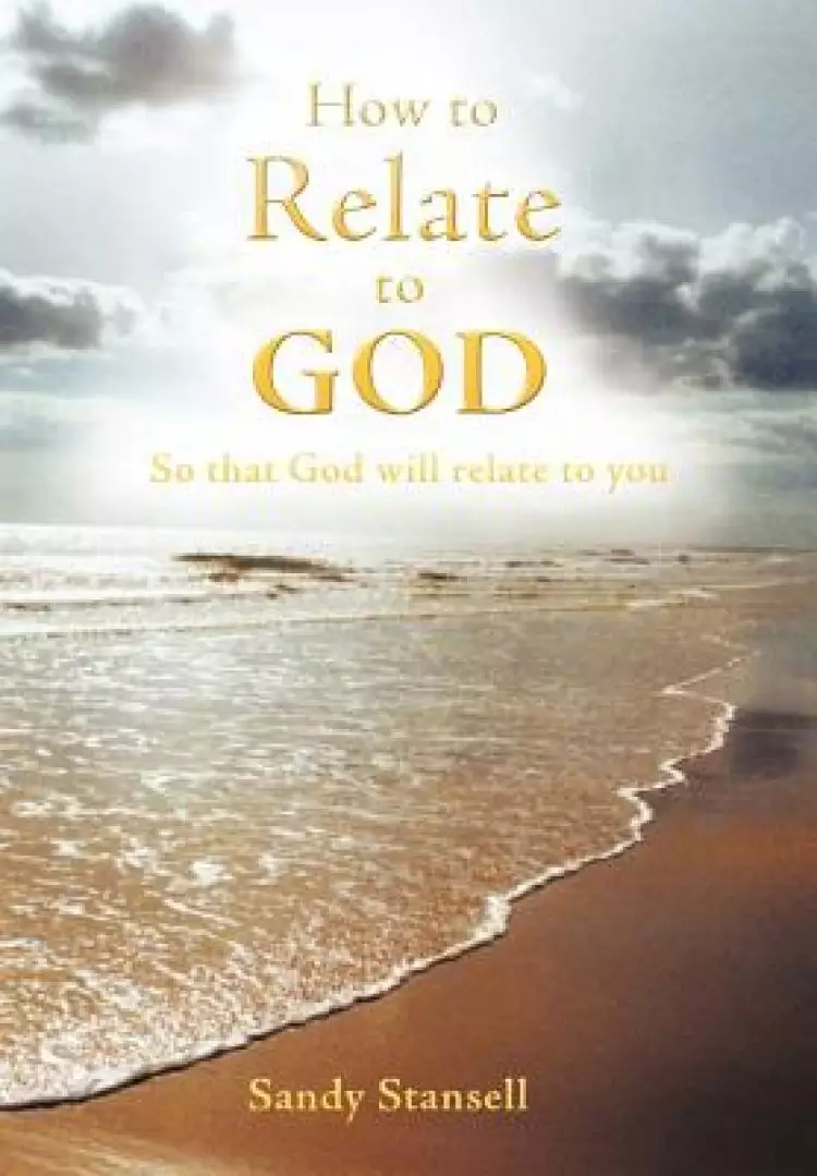 How to Relate to God: So That God Will Relate to You