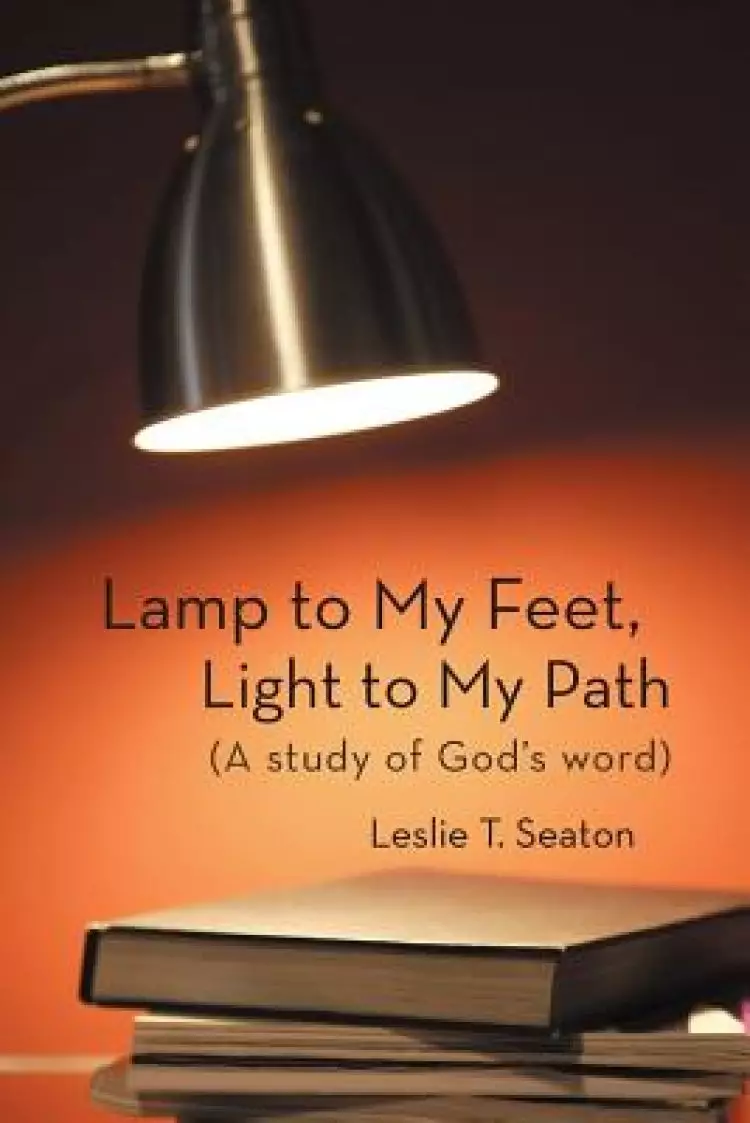 Lamp to My Feet, Light to My Path (a Study of God's Word)