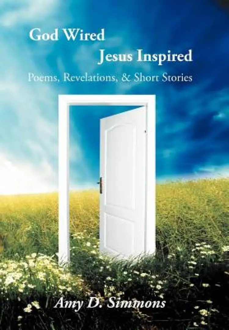 God Wired Jesus Inspired: Poems, Revelations, & Short Stories