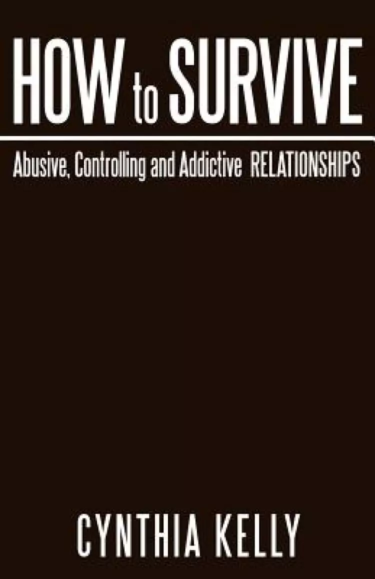 How to Survive Abusive, Controlling and Addictive Relationships