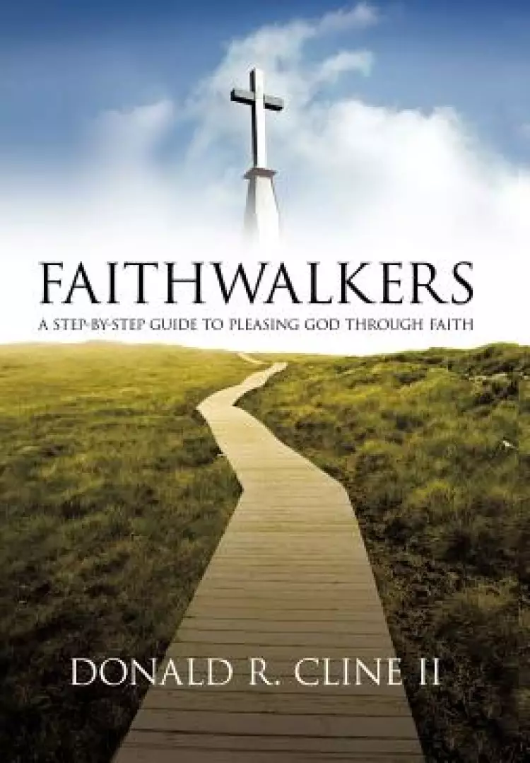 Faithwalkers: A Step by Step Guide to Pleasing God Through Faith