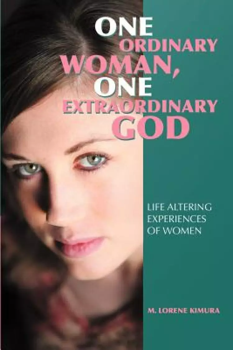 One Ordinary Woman, One Extraordinary God: Life Altering Experiences of Women