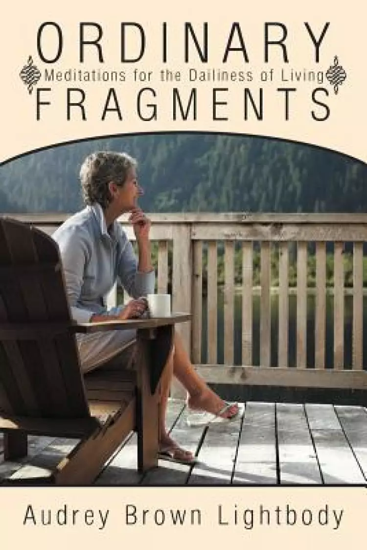 Ordinary Fragments: Meditations for the Dailiness of Living