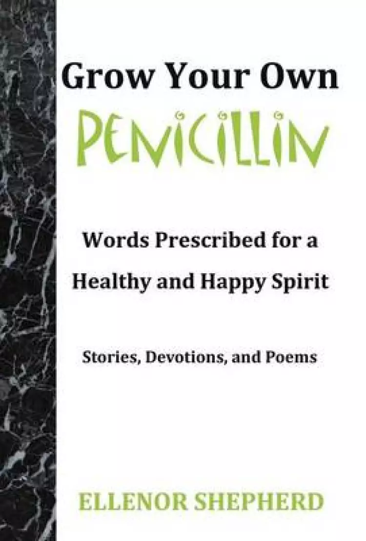 Grow Your Own Penicillin: Words Prescribed for a Healthy and Happy Spirit