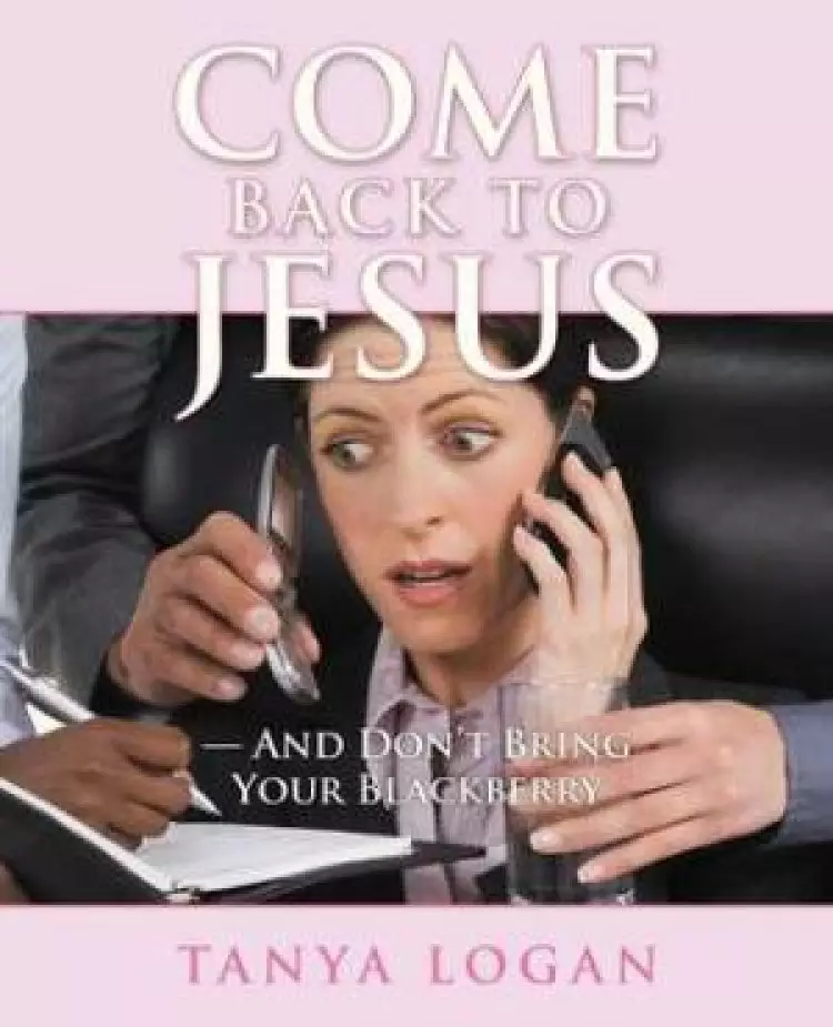 Come Back to Jesus-and Don't Bring Your Blackberry