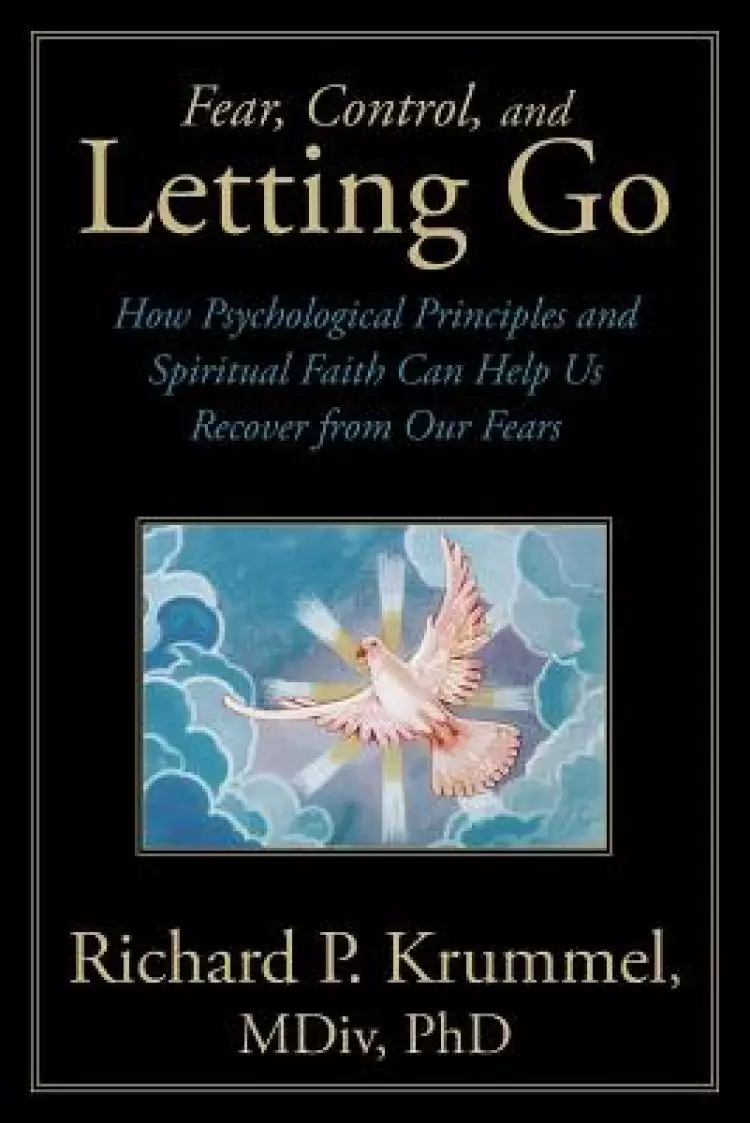 Fear, Control, and Letting Go: How Psychological Principles and Spiritual Faith Can Help Us Recover from Our Fears