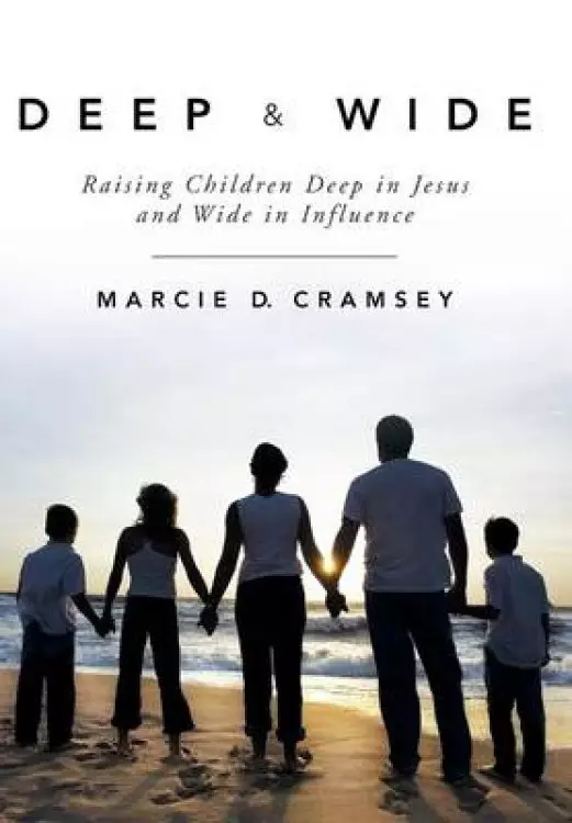 Deep & Wide: Raising Children Deep in Jesus and Wide in Influence