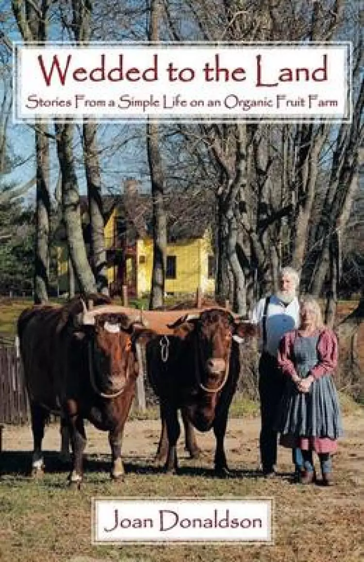 Wedded to the Land: Stories from a Simple Life on an Organic Fruit Farm
