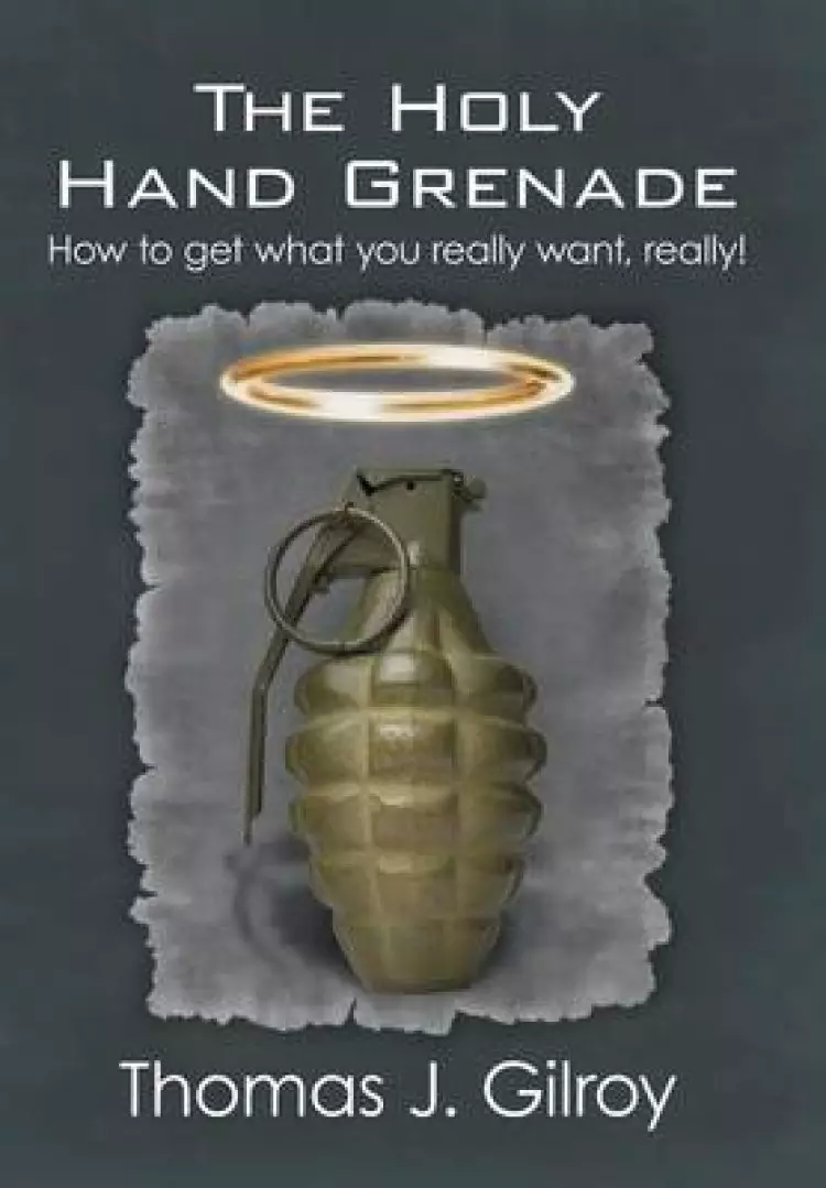 The Holy Hand Grenade: How to Get What You Really Want, Really!