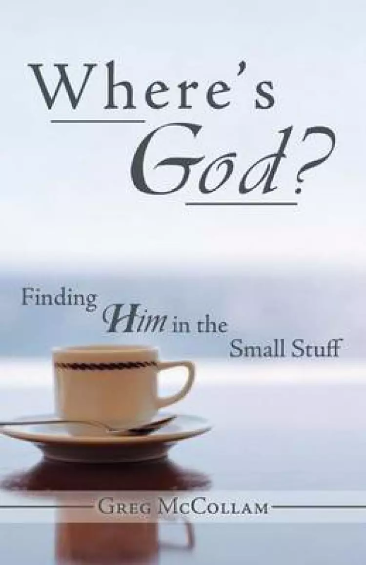 Where's God?: Finding Him in the Small Stuff